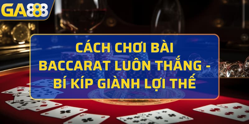 cách chơi bài Baccarat luôn thắng